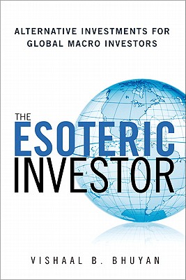 The Esoteric Investor: Alternative Investments for Global Macro Investors - Bhuyan, Vishaal B