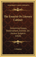 The Essayist or Literary Cabinet: Containing Essays, Dissertations, and Etc. on Various Subjects (1826)