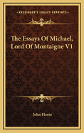The Essays of Michael, Lord of Montaigne V1