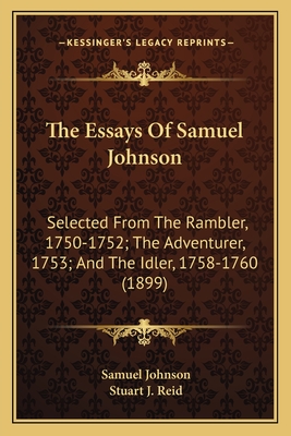 The Essays of Samuel Johnson: Selected from the Rambler, 1750-1752; The Adventurer, 1753; And the Idler, 1758-1760 (1899) - Johnson, Samuel, and Reid, Stuart J (Introduction by)