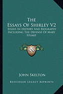 The Essays Of Shirley V2: Essays In History And Biography Including The Defense Of Mary Stuart