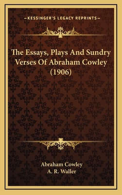 The Essays, Plays and Sundry Verses of Abraham Cowley (1906) - Cowley, Abraham, and Waller, A R (Editor)