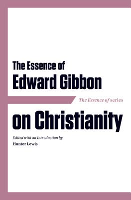 The Essence of Edward Gibbon on Christianity - Lewis, Hunter (Editor)