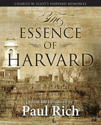 The Essence of Harvard: Charles W. Eliot's Harvard Memories - Rich, Paul (Editor), and Eliot, Charles W