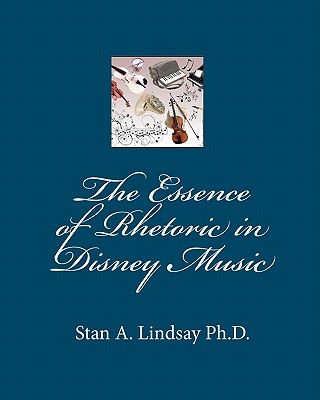 The Essence of Rhetoric in Disney Music - Lindsay Ph D, Stan A