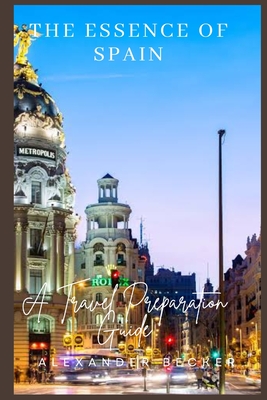 The Essence of Spain: A Travel Preparation Guide - Becker, Alexander