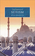 The Essence of Sufism: An Illuminating Insight into One of the Main Branches of Islam - Baldock, John C.