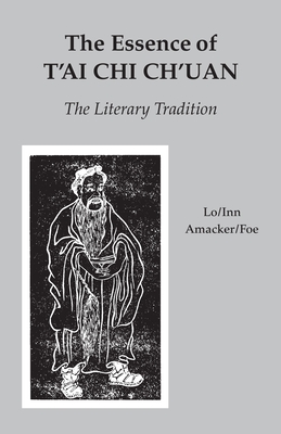 The Essence of t'Ai CHI Ch'uan: The Literary Tradition - Lo, Benjamin Pang Jeng (Editor), and Inn, Martin (Editor), and Amacker, Robert (Editor)