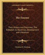 The Essenes: Their History and Doctrines; The Kabbalah its Doctrines, Development and Literature