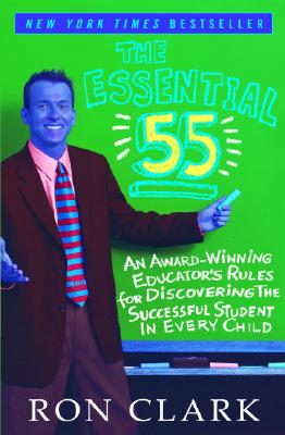 The Essential 55: An Award-Winning Educator's Rules for Discovering the Successful Student in Every Child - Clark, Ron