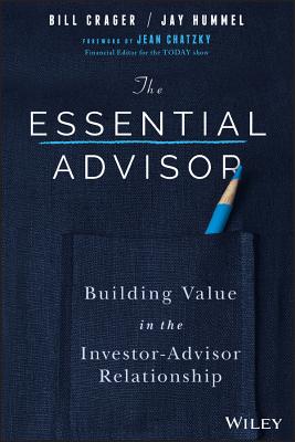 The Essential Advisor: Building Value in the Investor-Advisor Relationship - Crager, Bill, and Hummel, Jay, and Chatzky, Jean Sherman (Foreword by)