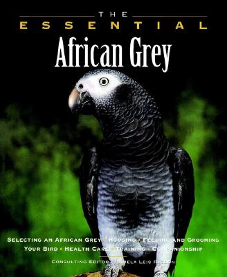 The Essential African Grey - Higdon, Pamela L (Editor), and Dunbar, Ian, Ph.D., and Ilasenko, Eric (Photographer)