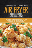 The Essential Air Fryer Cookbook for Beginners 2021: The Ultimate cookbook for beginners, eat fried food with easy and delicious recipes, lose weight fast and enjoy crispy meals