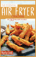 The Essential Air Fryer Cookbook: Over 50 Frying Recipes On A Budget