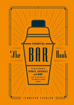 The Essential Bar Book: An A-to-Z Guide to Spirits, Cocktails, and Wine, with 115 Recipes for the World's Great Drinks - Fiedler, Jennifer, and Editors of PUNCH