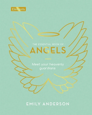 The Essential Book of Angels: Meet Your Heavenly Guardians - Anderson, Emily
