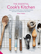 The Essential Cook's Kitchen: Traditional Culinary Skills, from Breadmaking and Dairy to Preserving and Curing