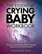 The Essential Crying Baby Workbook: Keeping Track of Your Baby's Feeding, Digestive, and Mood Patterns