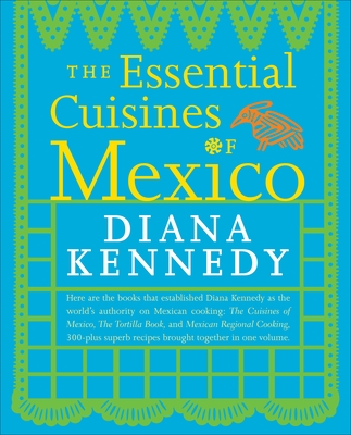 The Essential Cuisines of Mexico: A Cookbook - Kennedy, Diana