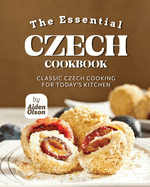 The Essential Czech Cookbook: Classic Czech Cooking for Today's Kitchen