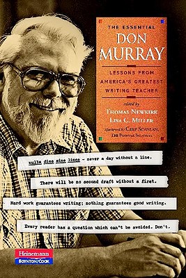 The Essential Don Murray: Lessons from America's Greatest Writing Teacher - Murray, Donald, and Miller, Lisa, Dr. (Editor), and Newkirk, Thomas (Editor)
