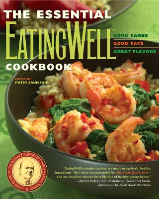 The Essential Eatingwell Cookbook: Good Carbs, Good Fats, Great Flavors - Jamieson, Patsy (Editor), and The Editors of Eatingwell (Contributions by)