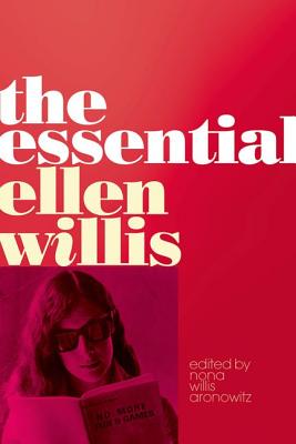 The Essential Ellen Willis - Willis, Ellen, and Willis Aronowitz, Nona (Editor)