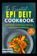 The Essential Epi Diet Cookbook: Your Guide to Delicious Healing and Digestive Wellness