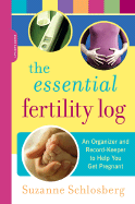 The Essential Fertility Log: An Organizer and Record Keeper to Help You Get Pregnant