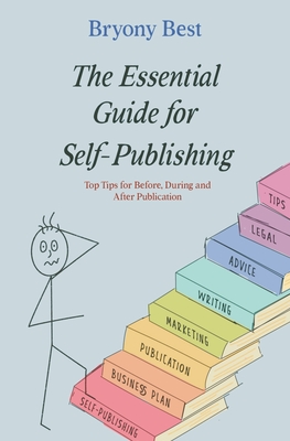 The Essential Guide for Self-Publishing: Top Tips for Before, During, and After Publication - Best, Bryony