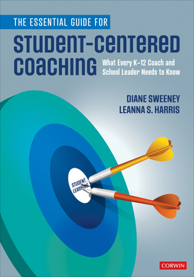 The Essential Guide for Student-Centered Coaching: What Every K-12 Coach and School Leader Needs to Know - Sweeney, Diane, and Harris, Leanna S