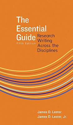 The Essential Guide: Research Writing Across the Disciplines - Lester, James D, Jr., and Lester, James D, Jr.