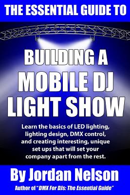 The Essential Guide to Building a Mobile DJ Light Show - Nelson, Jordan