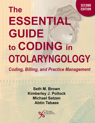 The Essential Guide to Coding in Otolaryngology: Coding, Billing, and Practice Management - Brown, Seth M., and Pollock, Kimberley J., and Setzen, Michael