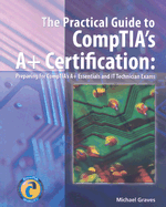 The Essential Guide to CompTIA's A+ Certification: Preparing for CompTIA's A+ Essentials and It Technician Exams