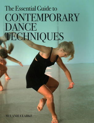 The Essential Guide to Contemporary Dance Techniques - Clarke, Melanie