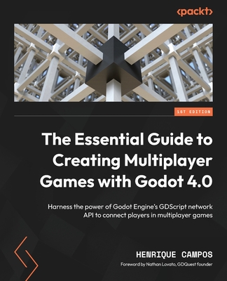 The Essential Guide to Creating Multiplayer Games with Godot 4.0: Harness the power of Godot Engine's GDScript network API to connect players in multiplayer games - Campos, Henrique, and Lovato, Nathan (Foreword by)