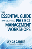 The Essential Guide to Facilitating Project Management Workshops