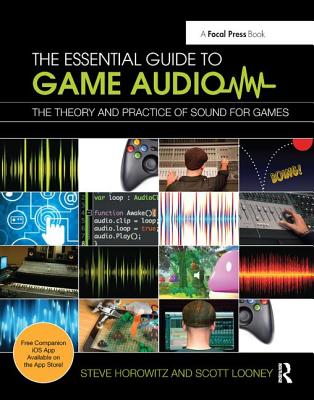 The Essential Guide to Game Audio: The Theory and Practice of Sound for Games - Horowitz, Steve, and Looney, Scott