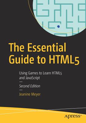 The Essential Guide to Html5: Using Games to Learn Html5 and JavaScript - Meyer, Jeanine