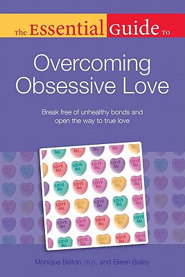 The Essential Guide to Overcoming Obsessive Love - Belton, Monique, and Bailey, Eileen