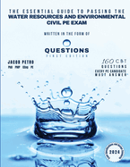 The Essential Guide to Passing the Water Resources and Environmental Civil PE Exam Written in the form of Questions: 160 CBT Questions Every PE Candidate Must Answer
