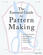 The Essential Guide to Pattern Making: All You Need to Know About Designing, Adapting and Customizing Sewing Patterns