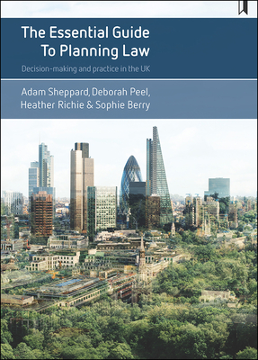 The Essential Guide to Planning Law: Decision-Making and Practice in the UK - Sheppard, Adam, and Peel, Deborah, and Ritchie, Heather