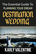 The Essential Guide to Planning Your Dream Destination Wedding: Expert Advice and Tips for Your Perfect Destination Wedding