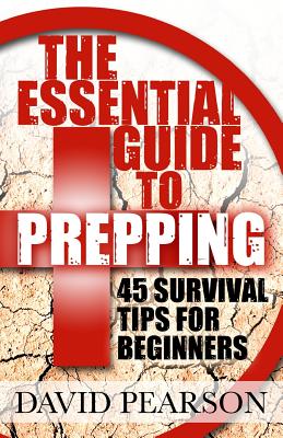 The Essential Guide To Prepping: 45 Survival Tips For Beginners - Pearson, David