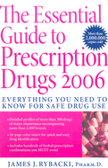 The Essential Guide to Prescription Drugs 2006: Everything You Need to Know for Safe Drug Use - Rybacki, James J, Pharm.D.