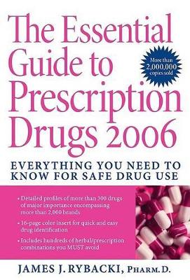 The Essential Guide to Prescription Drugs 2006: Everything You Need to Know for Safe Drug Use - Rybacki, James J, Pharm.D.