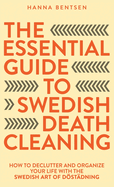 The Essential Guide to Swedish Death Cleaning: How to Declutter and Organize Your Life With the Swedish Art of Dstdning