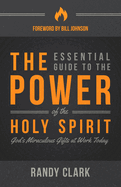 The Essential Guide to the Power of the Holy Spirit: God's Miraculous Gifts at Work Today